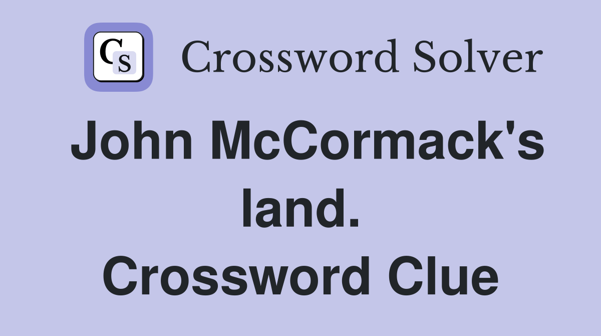 John McCormack's land. Crossword Clue Answers Crossword Solver